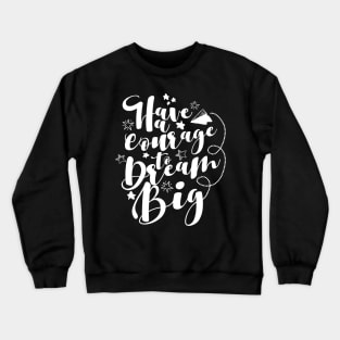 'Have The Courage To Dream Big' Education Shirt Crewneck Sweatshirt